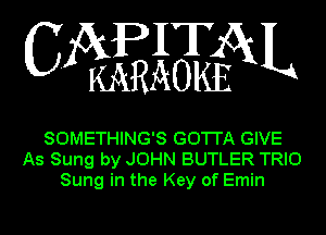 m EHN

SOMETHING'S GOTTA GIVE
As Sung by JOHN BUTLER TRIO
Sung in the Key of Emin