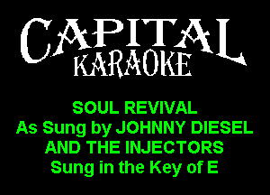 WESEEAL

SOUL REVIVAL
As Sung by JOHNNY DIESEL
AND THE INJECTORS
Sung in the Key of E