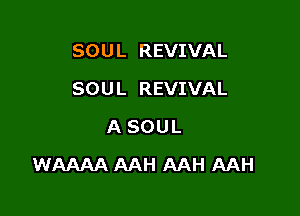 SOUL REVIVAL
SOUL REVIVAL
ASOUL

WAAAA AAH AAH AAH