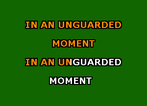 IN AN UNGUARDED
MOMENT

IN AN UNGUARDED

MOMENT