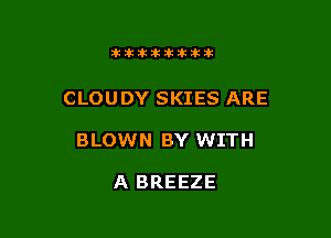 11123321212105?ka

CLOUDY SKIES ARE

BLOWN BY WITH

A BREEZE
