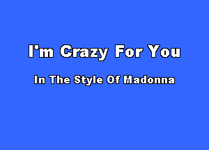 I'm Crazy For You

In The Style Of Madonna