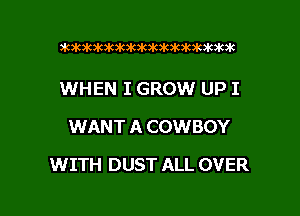 3k363k363k3k36363k3k3k3k3k3k3k3k

WHEN I GROW UP I
WANT A COWBOY

WITH DUST ALL OVER