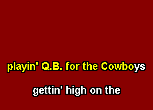 playin' 0.8. for the Cowboys

gettin' high on the