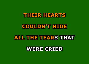 THEIR HEARTS

COULDN'T HIDE

ALL THE TEARS THAT

WERE CRIED