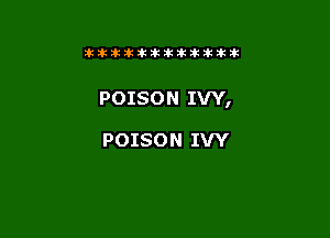 tikitlklkitititlttit

POISON IVY,

POISON IVY