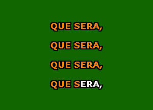 QUE SERA,

QUE SERA,

QUE SERA,

QUE SERA,