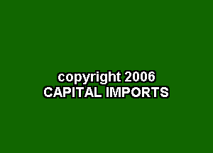 copyright 2006
CAPITAL IMPORTS