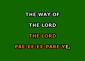 THE WAY OF
THE LORD

THE LORD

PRE-EE-EE-PARE YE,
