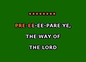 Jktiklktikikt

PRE-EE-EE-PARE YE,

THE WAY OF

THE LORD