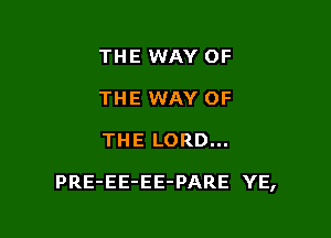 THE WAY OF
THE WAY OF

THE LORD...

PRE-EE-EE-PARE YE,