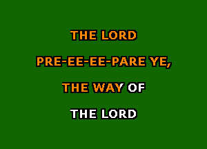 THE LORD

PRE-EE-EE-PARE YE,

THE WAY OF

THE LORD