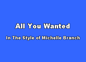 All You Wanted

In The Style of Michelle Branch