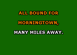 ALL BOUND FOR

MORNINGTOWN,

MANY MILES AWAY.
