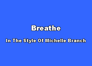 Breathe

In The Style Of Michelle Branch
