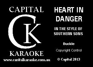 CAPITAL HEART IN
DANGER

IN THE STYLE OF
SOUTHERN SUNS

Buckle
Copyright Control

KARAOKE

www.cavitallmmokcxonmu Capiial 2013