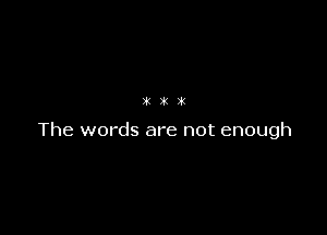 it t1! 301

The words are not enough