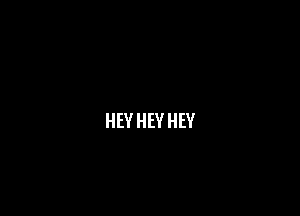 HEYHEYHEY
