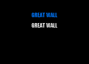GREAT WAll
GHERT wan