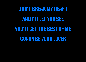 DON'T BREAK MY HEART
MID I'll lET YOU SEE
VIJU'll GET THE BEST OF ME
GUHHRBEYUUB I.WEH

g