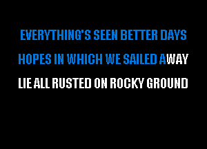 EUEHYTHIHG'S SEEH BETTER DIWS
HOPES IH WHIGH WE SHIlED AWN
llEHll BUSTED 0H HUSKY GROUND