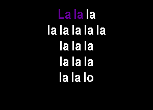 La la la
la la la la la
la la la

la la la
la la lo