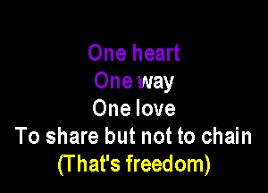 One heart
One way

One love
To share but not to chain
(T hat's freedom)