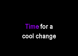 Time for a

coolchange