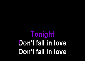 Tonight
Don't fall in love
Don'tfall in love