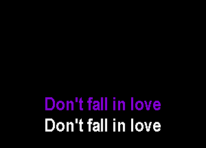 Don't fall in love
Don'tfall in love