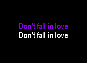 Don'tfall in love

Don'tfall in love