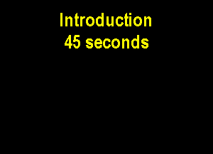 Introduction
45 seconds