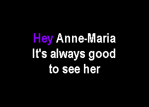 Hey Anne-Maria

It's always good
to see her