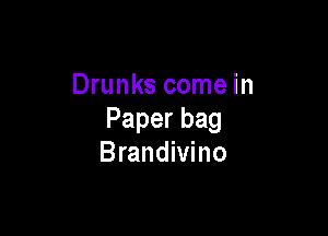 Drunks come in

Paperbag
Brandivino