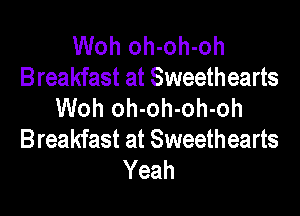 Woh oh-oh-oh
Breakfast at Sweethearts
Woh oh-oh-oh-oh

Breakfast at Sweethearts
Yeah