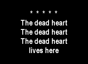 ekek'k'k'k

The dead heart
The dead heart

The dead heart
lives here