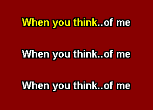 When you think..of me

When you think..of me

When you think..of me