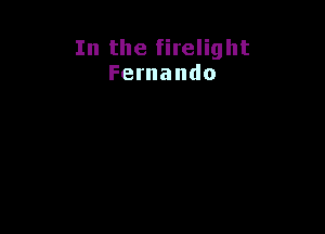 In the firelight
Fernando