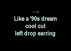 Like a '905 dream

coolcut
left drop earring