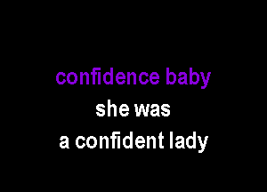 confidence baby

she was
a confident lady