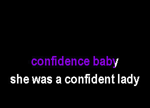 confidence baby
she was a confident lady