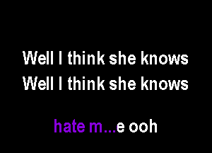 Well I think she knows

Well I think she knows

hate m...e ooh