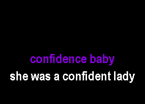 confidence baby
she was a confident lady