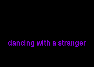 dancing with a stranger