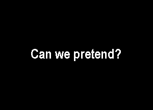 Can we pretend?