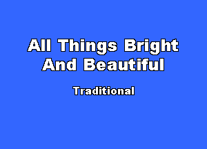 All Things Bright
And Beautiful

Traditional