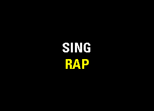 SING
RAP