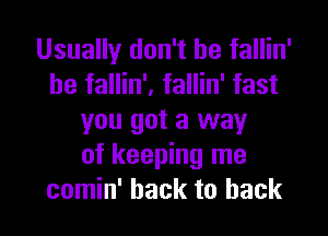 Usually don't be fallin'
he fallin', fallin' fast
you got a way
of keeping me
comin' back to hack
