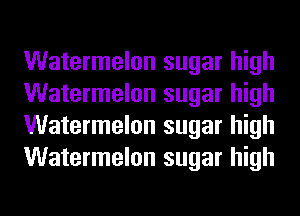 Watermelon sugar high
Watermelon sugar high
Watermelon sugar high
Watermelon sugar high