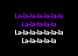 La-la-la-la-la-la-la
La-la-la-la-la

La-la-la-la-la-la-la
La-la-la-Ia-Ia